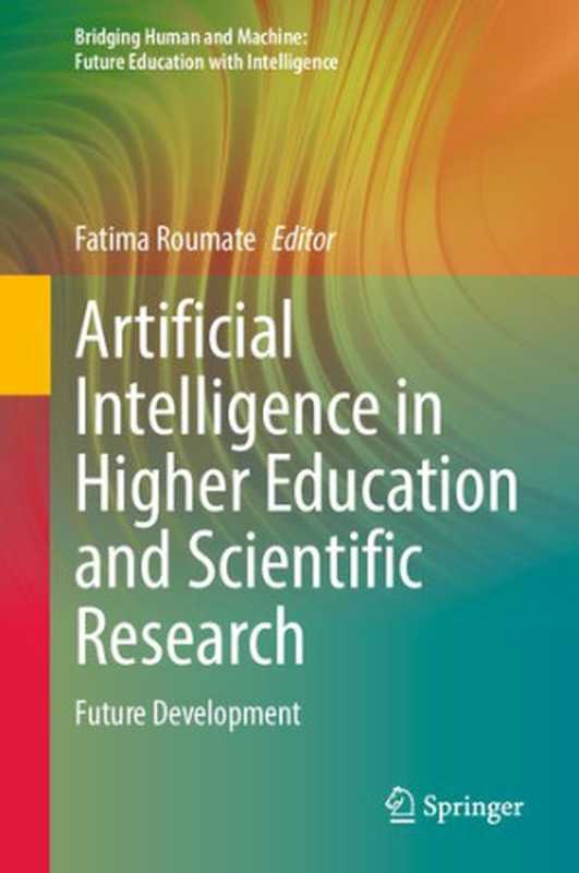 Artificial Intelligence in Higher Education and Scientific Research Future Development(Fatima Roumate (ed.))(Springer 2023)
