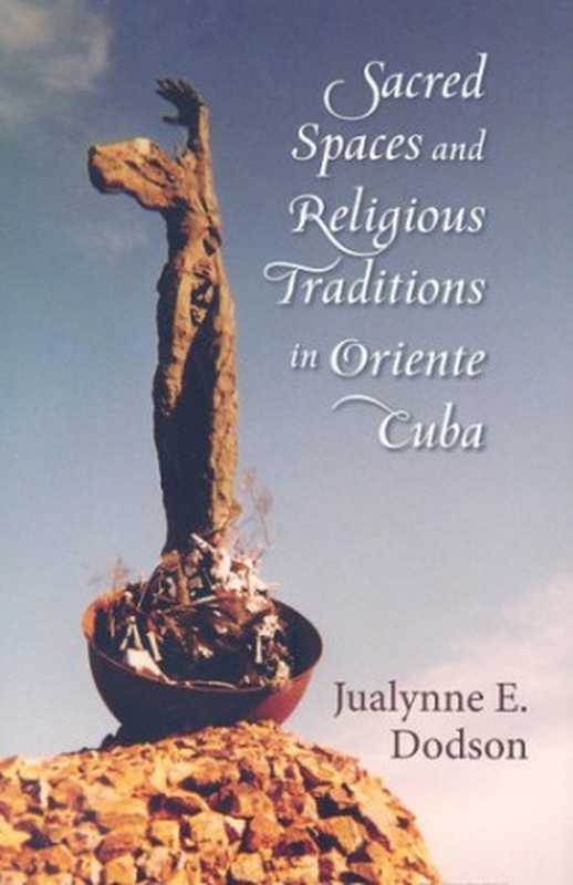 Sacred Spaces and Religious Traditions in Oriente Cuba.(Jualynne E. Dodson José Millet Batista)(Independely Published 2008)