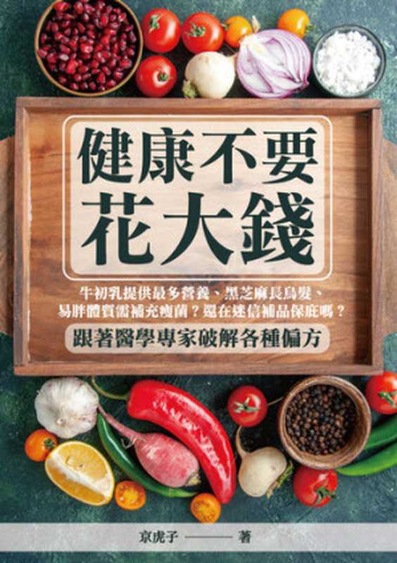 健康不要花大錢  牛初乳提供最多營養、黑芝麻長烏髮、易胖體質需補充瘦菌？還在迷信補品保庇嗎？跟著醫學專家破解各種偏方（京虎子）（崧燁文化 2021）