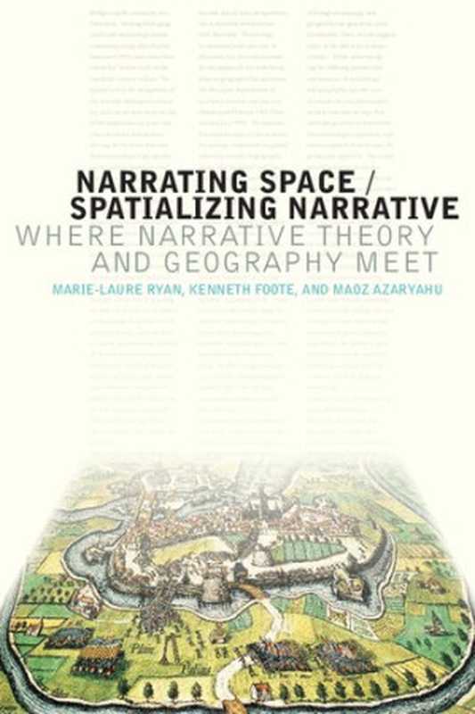 Narrating Space Spatializing Narrative Where Narrative Theory and Geography Meet(Marie-Laure Ryan Kenneth Foote Maoz Azaryahu)(Ohio State University Press 2016)