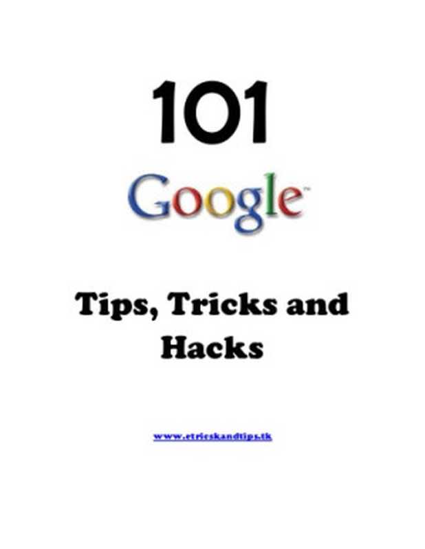 101 Google Tricks Tips and Hacks（Unknown）