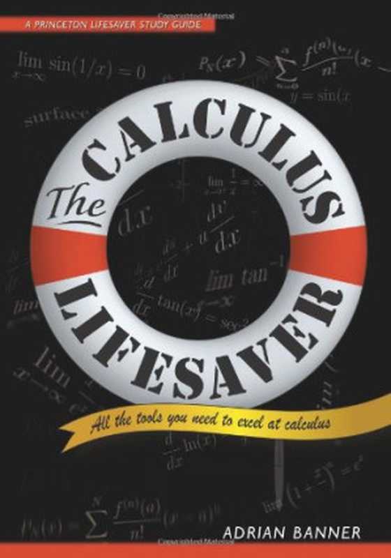 The Calculus Lifesaver All the Tools You Need to Excel at Calculus (Princeton Lifesaver Study Guides)(Adrian Banner)(Princeton University Press 2007)