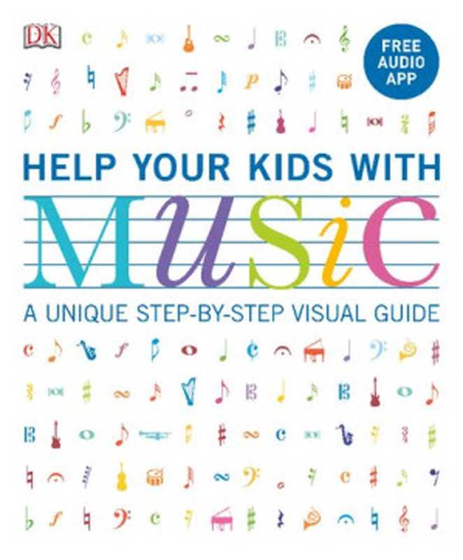 Help Your Kids with Music   A Unique Step-by-Step Visual Guide（Carol Vorderman; Susan Sturrock; Peter Nickol; Ann Marie Stanley; Laura Sandford; Peter Quantrill; Claire Langford）（DK 2019）