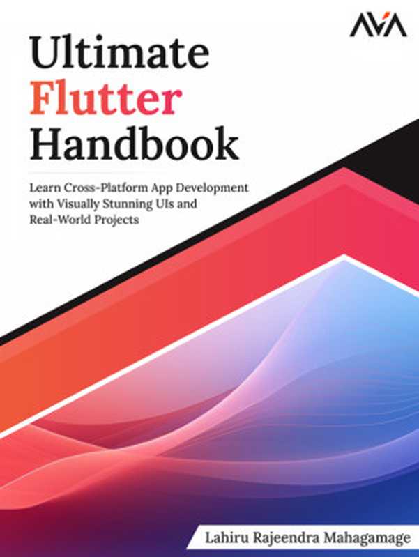 Ultimate Flutter Handbook Learn Cross-Platform App Development with Visually Stunning UIs and Real-World Projects(Mahagamage Lahiru Rajeendra;)(Orange Education PVT Ltd 2023)
