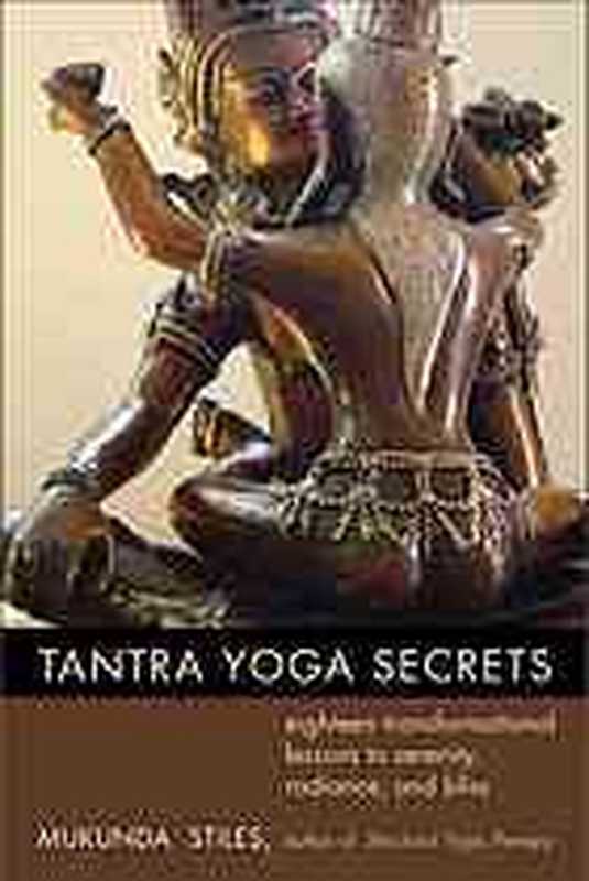 Tantra Yoga Secrets  Eighteen Transformational Lessons to Serenity  Radiance  and Bliss（Mukunda Stiles）（Red Wheel Weiser 2011）
