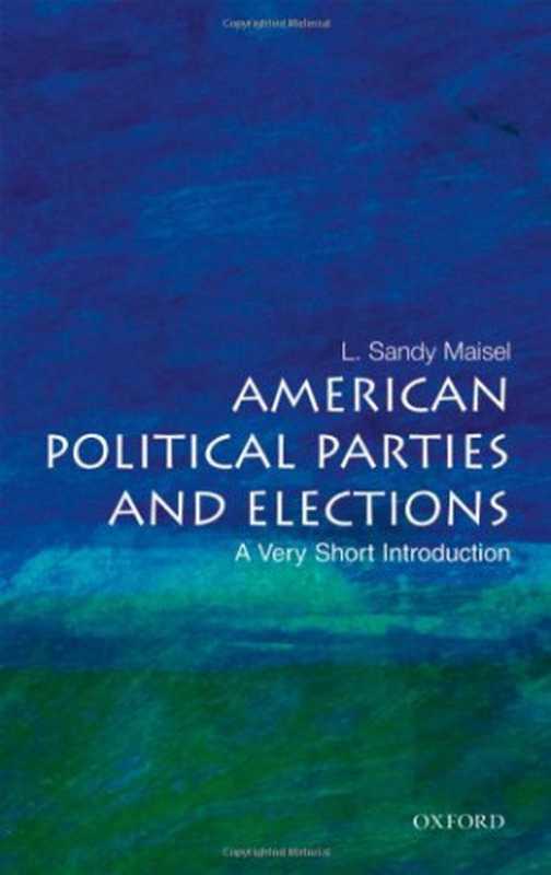American Political Parties and Elections  A Very Short Introduction（L. Sandy Maisel）（Oxford University Press 2007）