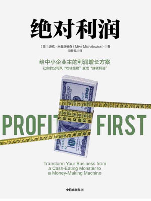 绝对利润 给中小企业主的利润增长方案（给中小企业主的利润增长方案 让你的公司从“吃钱怪物”变成“赚钱机器”）（迈克·米夏洛维奇 [迈克·米夏洛维奇]）（中信出版集团 2020）