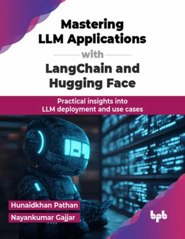 Mastering LLM Applications with LangChain and Hugging Face  Practical insights into LLM deployment and use cases（Pathan  Hunaidkhan;Gajjar  Nayankumar; & Nayankumar Gajjar）（BPB Publications 2024）