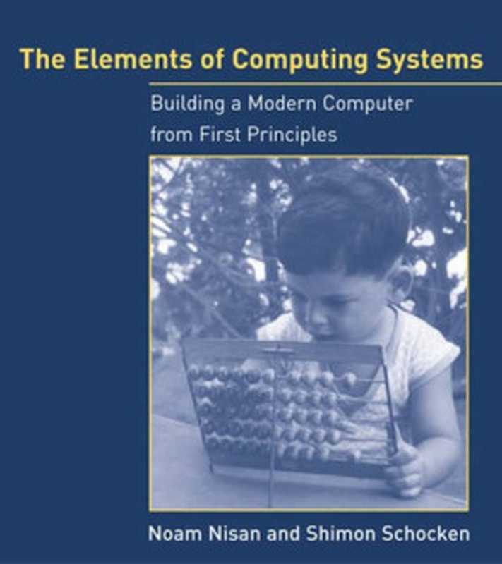 The Elements of Computing Systems Building a Modern Computer from First Principles(Noam Nisan Shimon Schocken)(The MIT Press 2005)