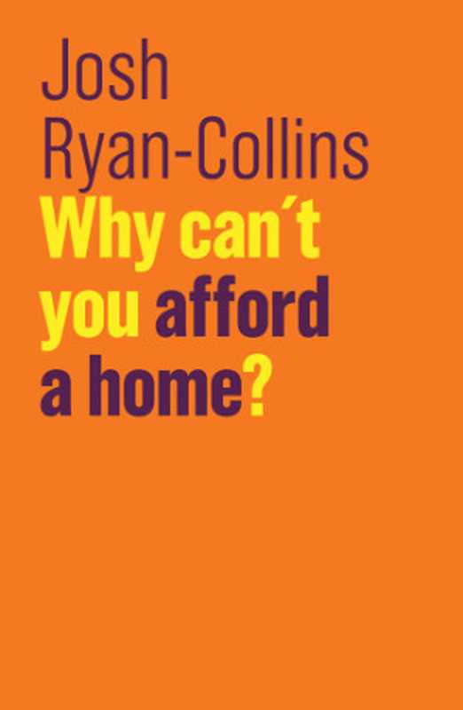 Why Can’t You Afford a Home （Josh Ryan-Collins）（Polity Press 2018）