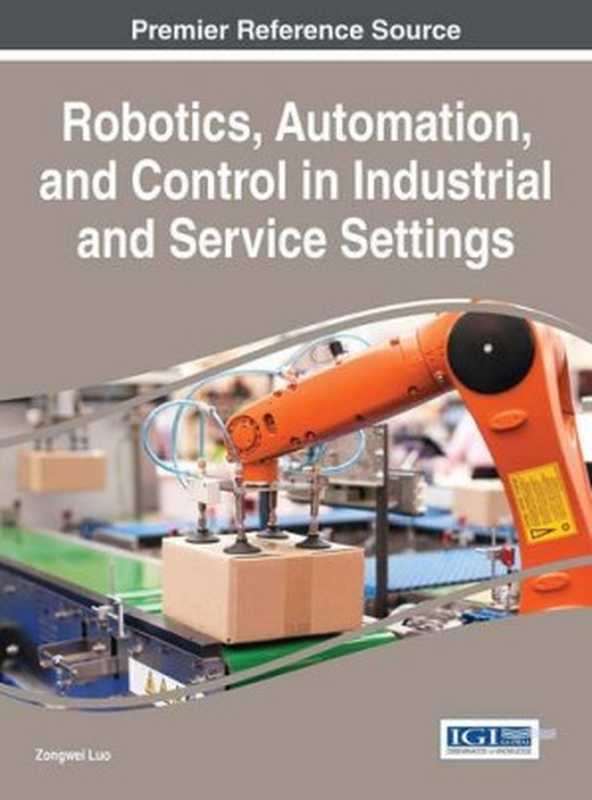 Robotics  Automation  and Control in Industrial and Service Settings（Zongwei Luo  Zongwei Luo）（IGI Global;Engineering Science Reference 2015）
