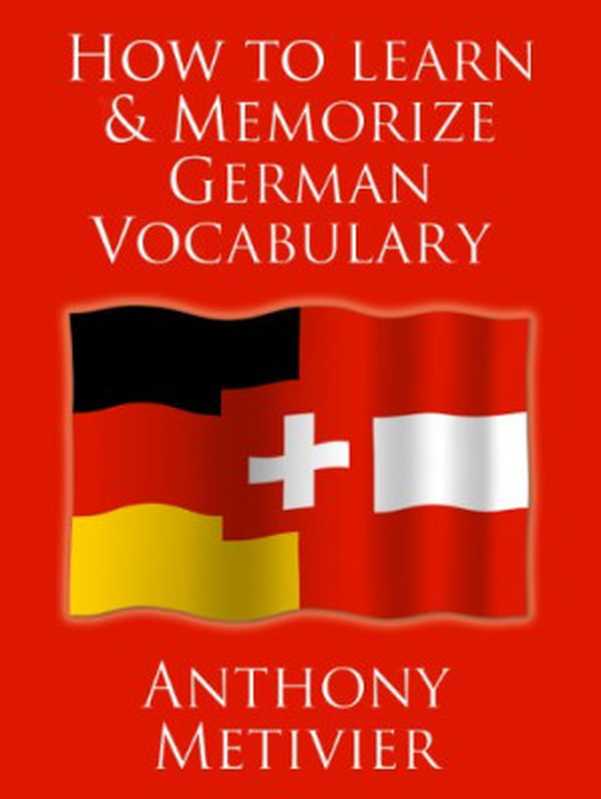 How to Learn & Memorize German Vocabulary(Anthony Metivier)(AEM (Advanced Education Methodologies) 2012)