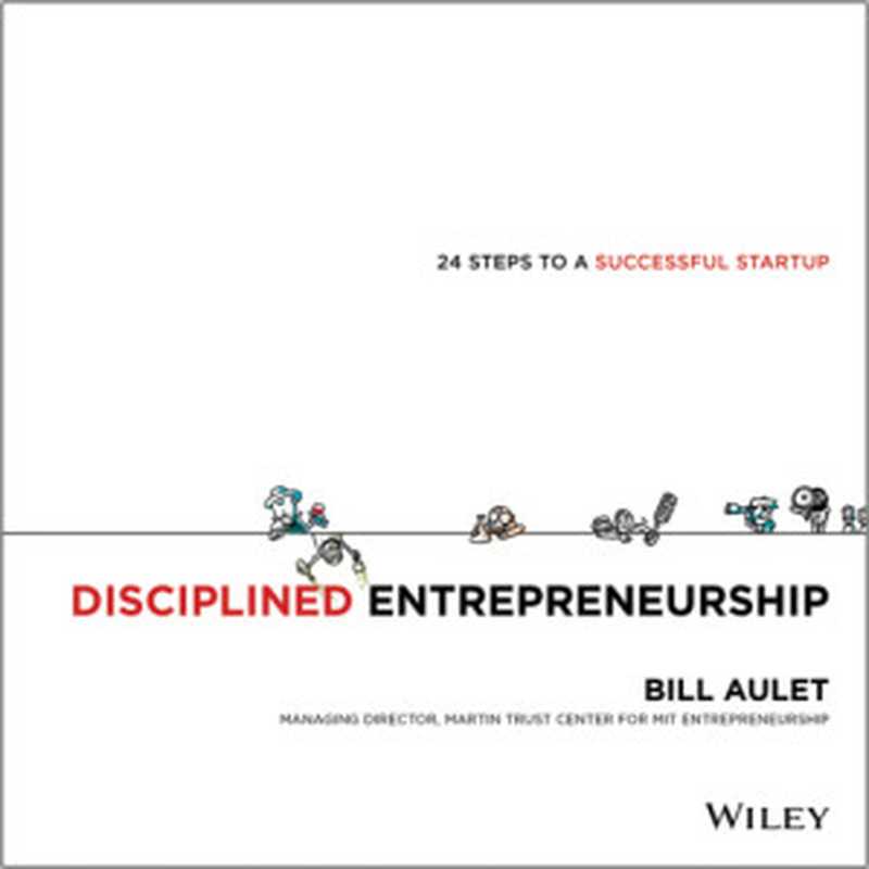 Disciplined entrepreneurship 24 steps to help entrepreneurs launch successful new ventures(Bill Aulet;Marius Ursache)(John Wiley & Sons 2013)