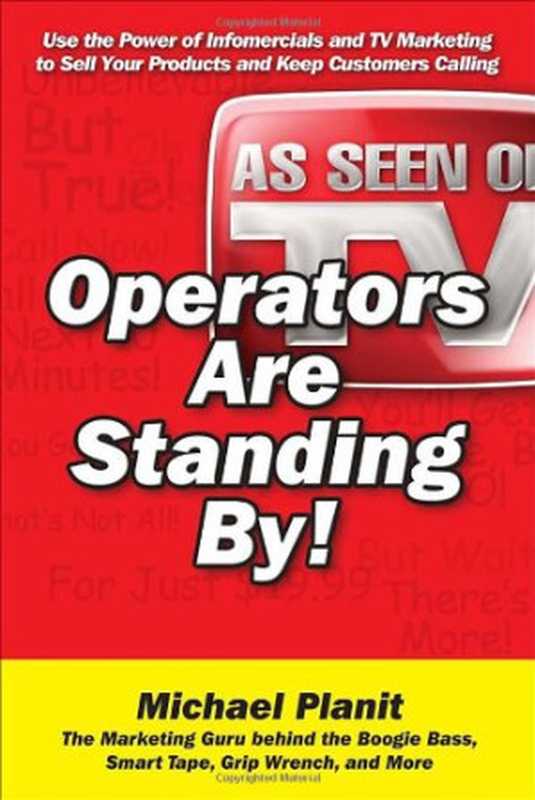 Operators Are Standing By  - Use the Power of Infomercials and TV Marketing to Sell Your Products and Keep Customers Calling（Michael Planit）（McGraw-Hill 2007）