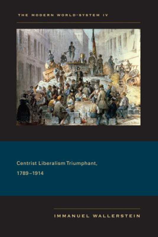 THE MODERN WORLD SYSTEM #4) - Centrist Liberalism Triumphant  1789-1914（Immanuel Wallerstein）（University of California Press 2011）