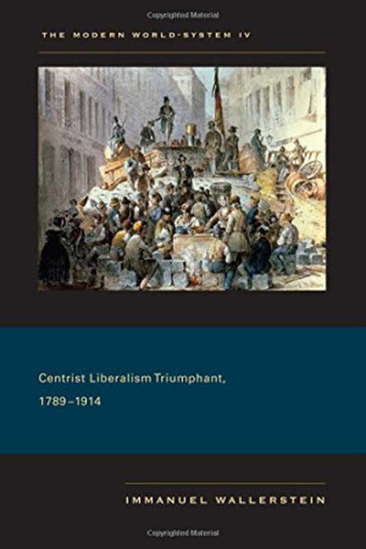 THE MODERN WORLD SYSTEM #4) - Centrist Liberalism Triumphant  1789-1914（Immanuel Wallerstein）（University of California Press 2011）