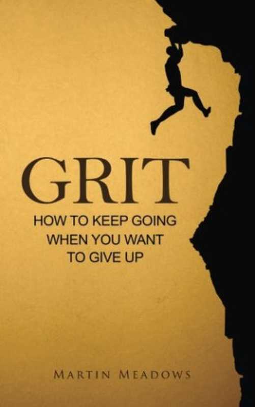 Grit How to Keep Going When You Want to Give Up(Martin Meadows)(CreateSpace Independent Publishing Platform 2015)