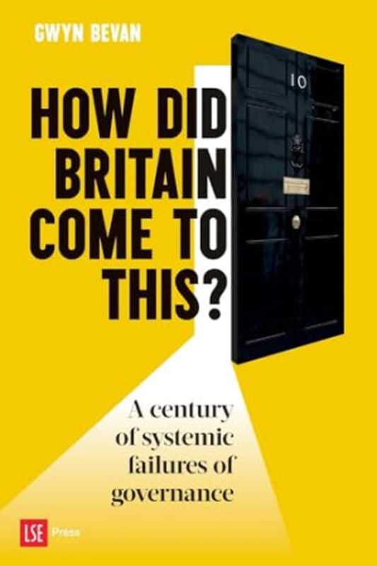 How Did Britain Come to This   A century of systemic failures of governance（Bevan  Gwyn）（Ubiquity Press (London School of Economics) 2023）