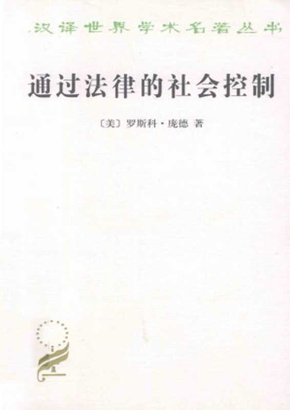 汉译世界学术名著丛书C1205 [美]罗斯科·庞德-通过法律的社会控制（沈宗灵、董世忠译 文字版 商务印书馆2010）（[美]罗斯科·庞德 沈宗灵、董世忠译 [罗斯科·庞德(Pound.R.)]）（商务印书馆 2010）