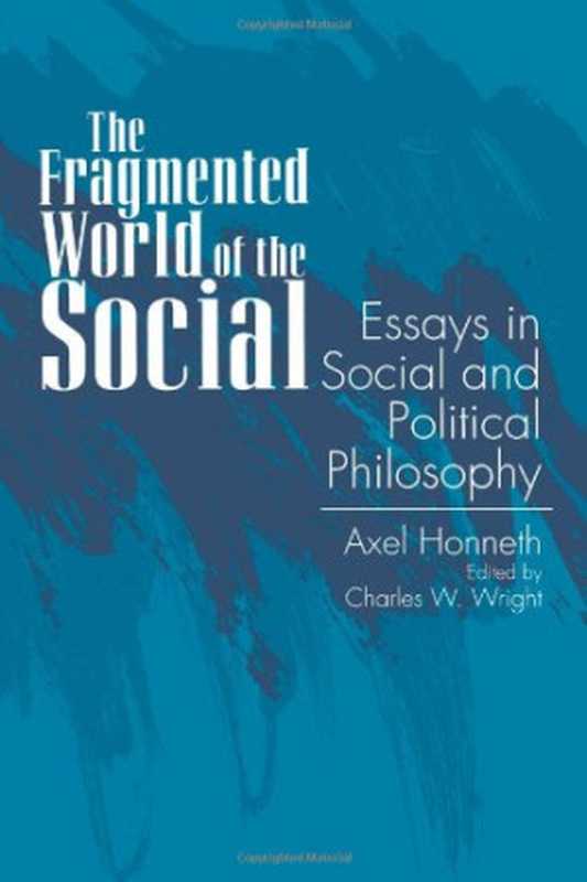 TheFragmentedWorldoftheSocialEssaysinSocialandPoliticalPhilosophy（AxelHonneth）（StateUniversityofNewYorkPress1995）