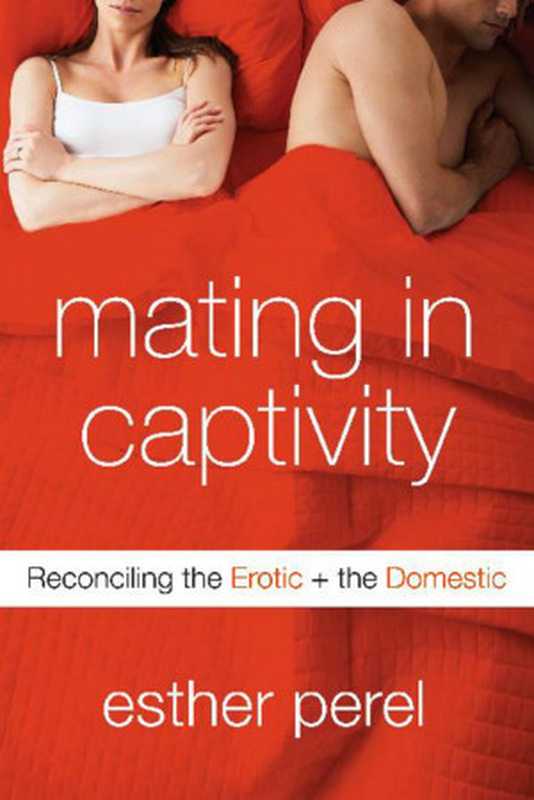 MatinginCaptivityReconcilingtheErotic+theDomestic（EstherPerel）（2006）