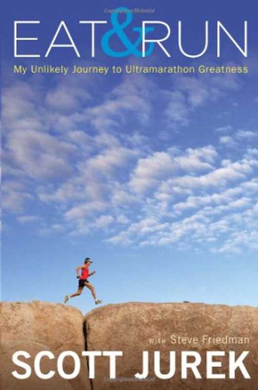 Eat and Run My Unlikely Journey to Ultramarathon Greatness(Scott Jurek Steve Friedman)(Houghton Mifflin Harcourt 2012)