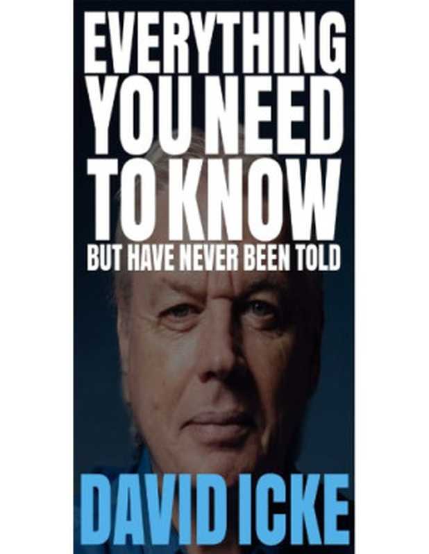 Everything You Need to Know But Have Never Been Told(David Icke)(David Icke Books 2017)