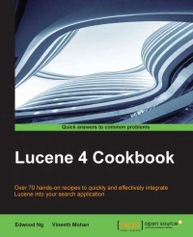 Lucene 4 Cookbook Over 70 hands-on recipes to quickly and effectively integrate Lucene into your search application(Edwood Ng Vineeth Mohan)(Packt Publishing 2015)
