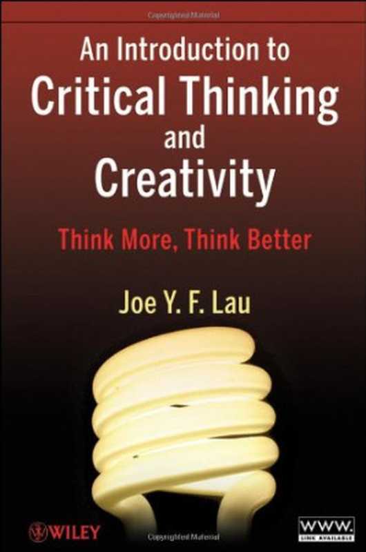 AnIntroductiontoCriticalThinkingandCreativityThinkMoreThinkBetter(JoeY.F.Lau)(Wiley2011)