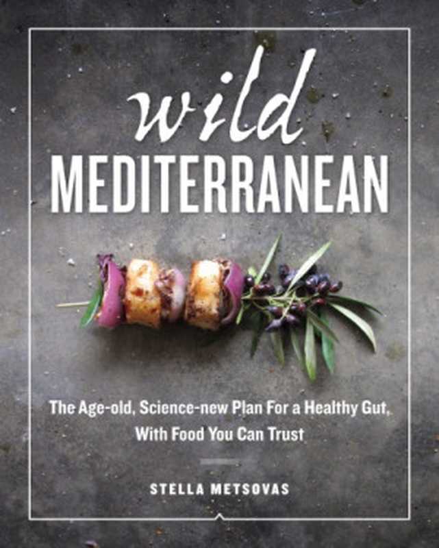 WildMediterraneanTheAge-OldScience-NewPlanForaHealthyGutwithFoodYouCanTrust(StellaMetsovas)(PenguinPublishingGroup2017)