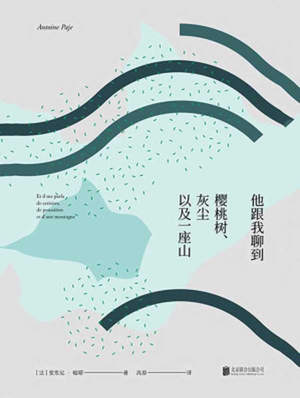 他跟我聊到樱桃树、灰尘以及一座山(法国心灵小说作家黑马处女作 当你不再恐惧 生活才真正开始)(安东尼·帕耶)(北京联合出版公司 2018)