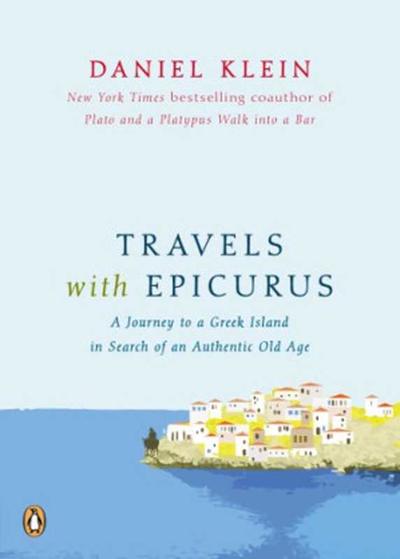 Travels with Epicurus  A Journey to a Greek Island in Search of an Authentic Old Age（Klein Daniel）（Penguin Group US 2012）