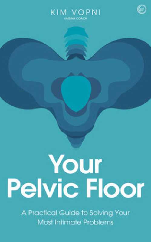 YourPelvicFloorAPracticalGuidetoSolvingYourMostIntimateProblems（KimVopni）（WatkinsMedia2021）