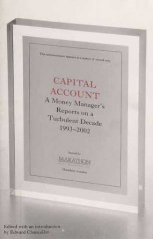 Capital account   a money manager’s reports from a turbulent decade (1993-2002)（Edward Chancellor）
