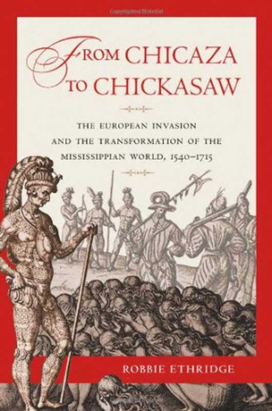 FromChicazatoChickasawTheEuropeanInvasionandtheTransformationoftheMississippianWorld1540-1715（RobbieEthridge）（UNCPressBooks2010）