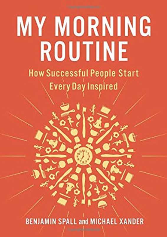 My Morning Routine  How Successful People Start Every Day Inspired（Benjamin Spall  Michael Xander）（Portfolio 2018）