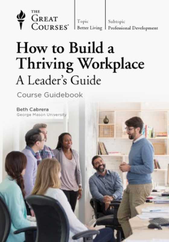 How to Build a Thriving Workplace  A Leader’s Guide（Beth Cabrera）（The Teaching Company 2018）