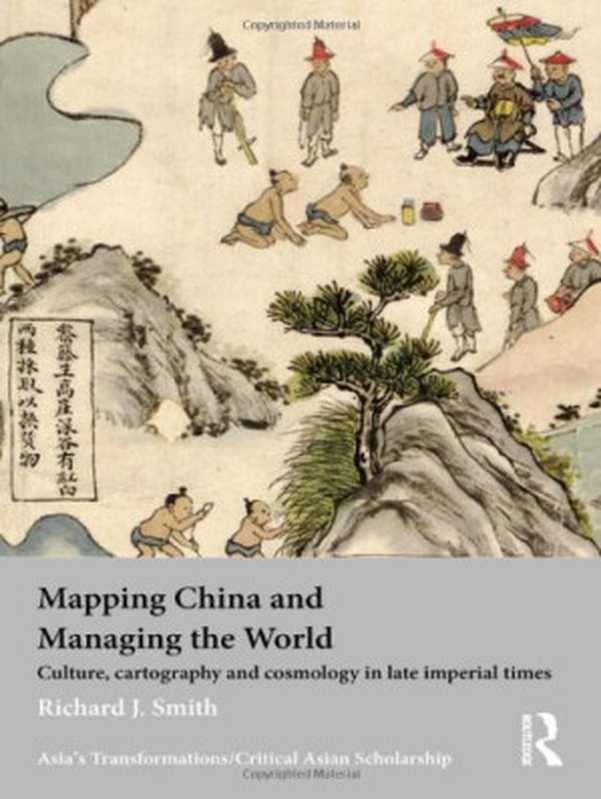 MappingChinaandManagingtheWorldCultureCartographyandCosmologyinLateImperialTimes(RichardJ.Smith)(Routledge2012)