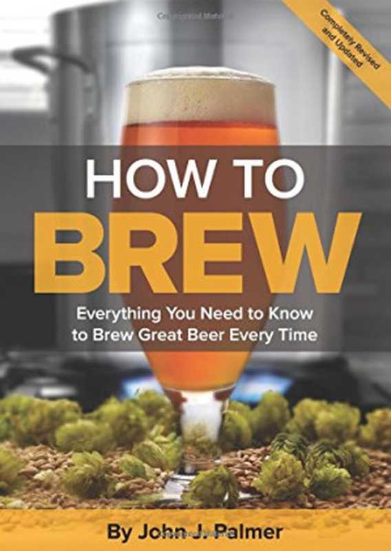 HowToBrewEverythingYouNeedtoKnowtoBrewGreatBeerEveryTime(JohnJ.Palmer)(BrewersPublications2017)