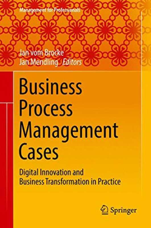Business Process Management Cases Digital Innovation and Business Transformation in Practice(Jan vom Brocke Jan Mendling)(Springer 2017)