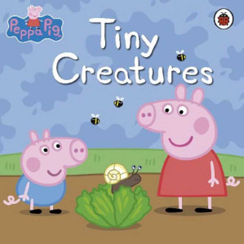 Peppa Pig Tiny Creatures(Neville Astley Mark Baker Peppa Pig)(Ladybird Books 2012)