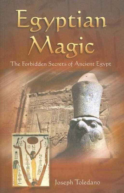 Egyptian Magic The Forbidden Secrets of Ancient Egypt(Joseph Toledano)(Astrolog Publishing House 2003)