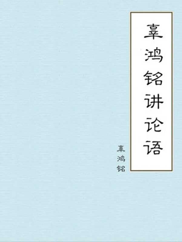 辜鸿铭讲论语（辜鸿铭）（中信出版集团 2018）