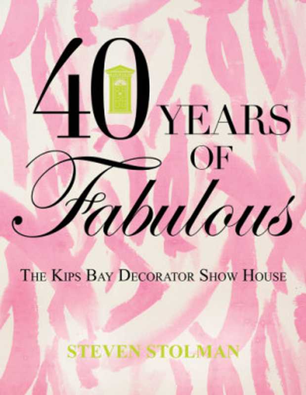 40YearsofFabulousTheKipsBayDecoratorShowHouse（StevenStolman）（GibbsSmith2015）