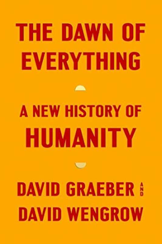 The Dawn of Everything  A New History of Humanity（David Graeber  David Wengrow）（Farrar  Straus and Giroux 2021）