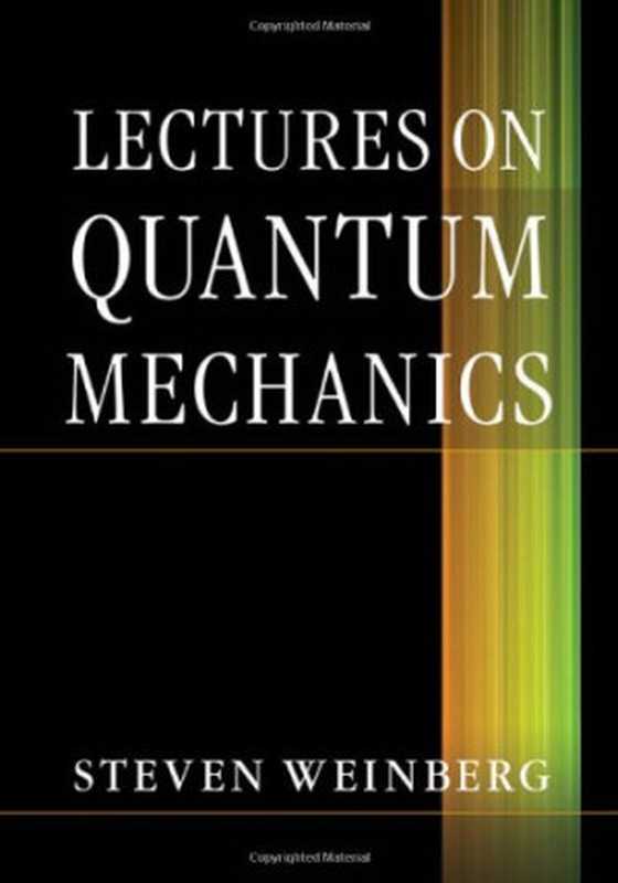LecturesonQuantumMechanics(StevenWeinberg)(CambridgeUniversityPress2012)