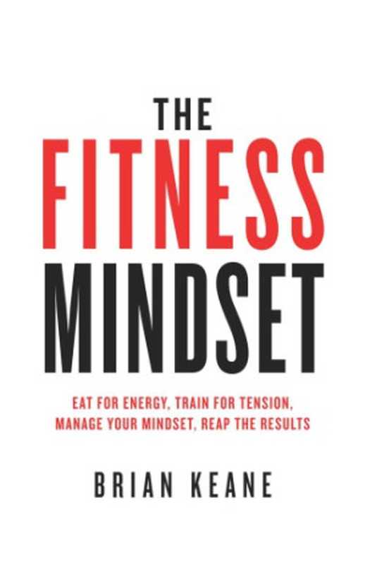TheFitnessMindsetEatforenergyTrainfortensionManageyourmindsetReaptheresults(BrianKeane)(RethinkPress2017)