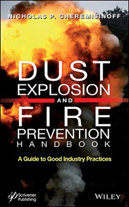 DustExplosionandFirePreventionHandbookAGuidetoGoodIndustryPractices（NicholasP.Cheremisinoff）（Wiley-Scrivener2014）