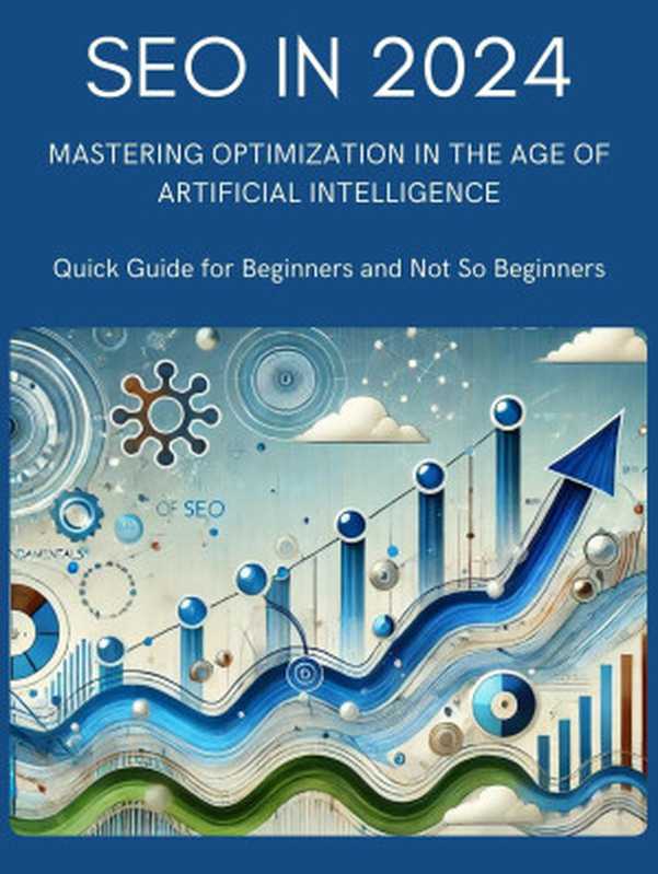 SEO in 2024  Mastering Optimization in the Age of Artificial Intelligence  Quick Guide for Beginners and Not So Beginners（Gamboa Ortiz  Edgardo）（2024）