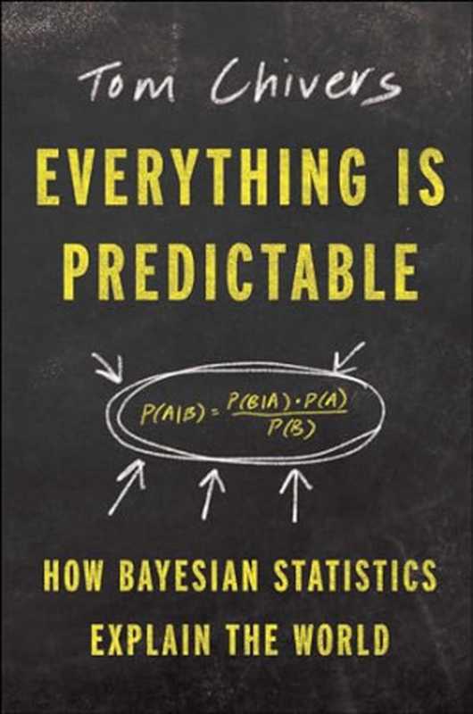 Everything Is Predictable  How Bayesian Statistics Explain Our World（Tom Chivers）（Simon and Schuster 2024）